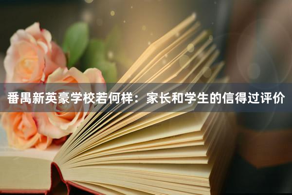 番禺新英豪学校若何样：家长和学生的信得过评价